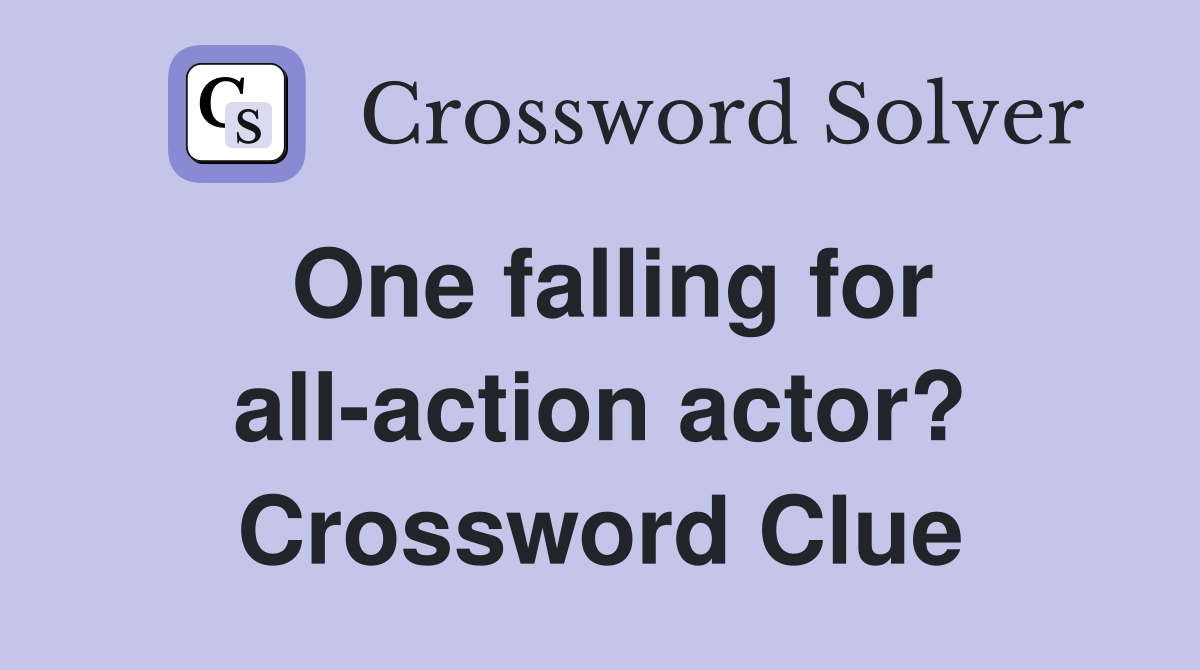 One falling for allaction actor? Crossword Clue Answers Crossword Solver
